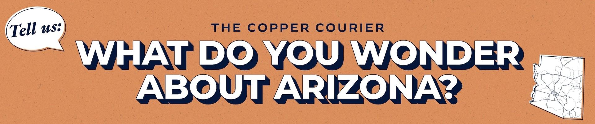 The Copper Courier What Do you wonder about Arizona?